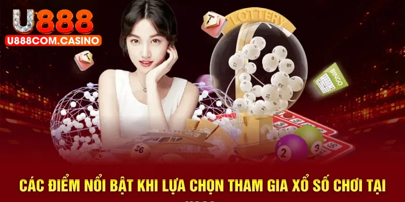 Các điểm nổi bật khi lựa chọn tham gia xổ số chơi tại U888