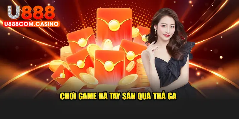 Chơi game đã tay săn quà thả ga