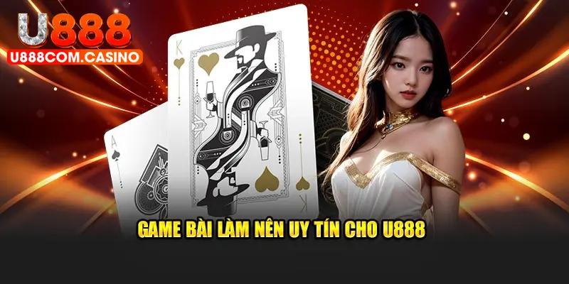 Game bài làm nên uy tín cho U888