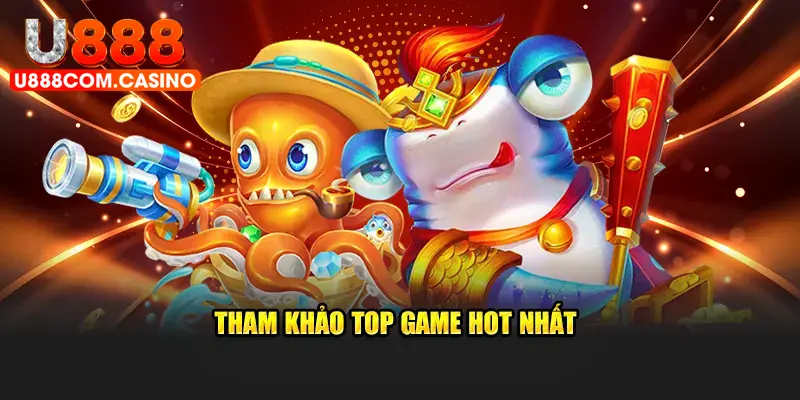 Tham khảo top game hot nhất