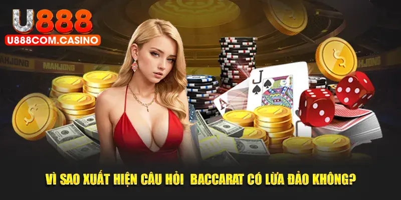 Nguyên do xuất hiện câu hỏi baccarat có lừa đảo không?